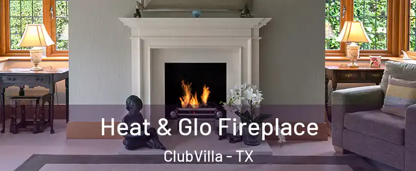 Heat & Glo Fireplace ClubVilla - TX