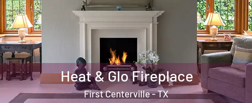 Heat & Glo Fireplace First Centerville - TX