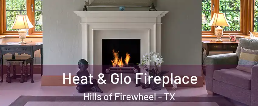 Heat & Glo Fireplace Hills of Firewheel - TX