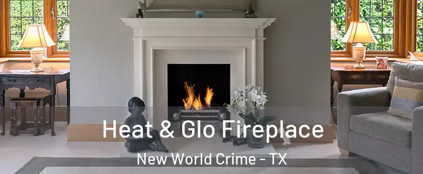 Heat & Glo Fireplace New World Crime - TX