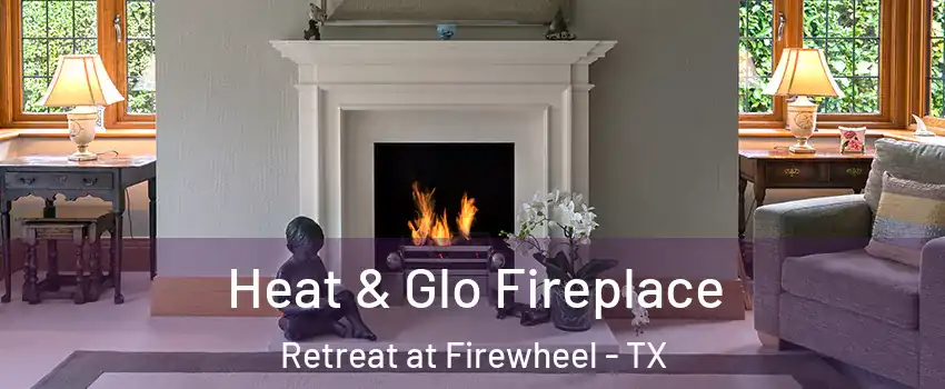 Heat & Glo Fireplace Retreat at Firewheel - TX