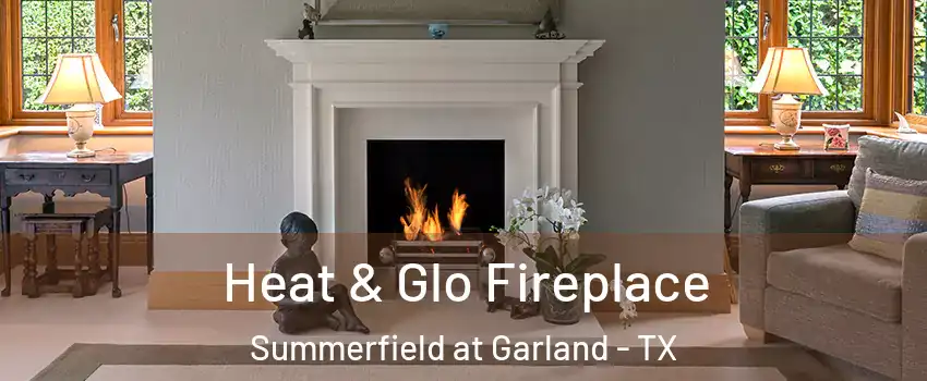 Heat & Glo Fireplace Summerfield at Garland - TX