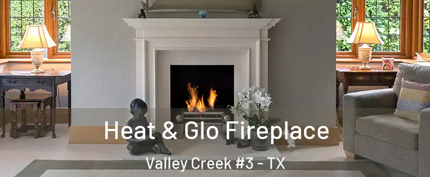 Heat & Glo Fireplace Valley Creek #3 - TX