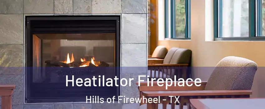 Heatilator Fireplace Hills of Firewheel - TX