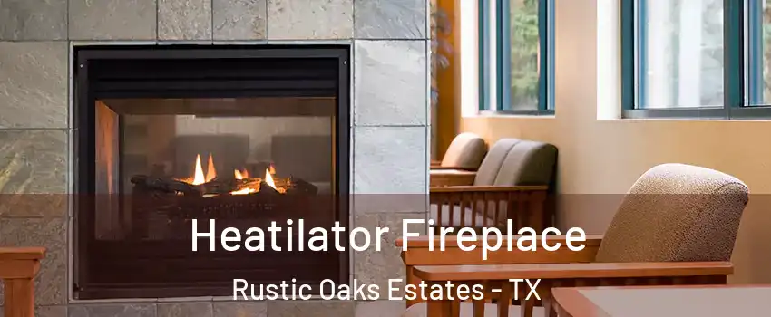 Heatilator Fireplace Rustic Oaks Estates - TX