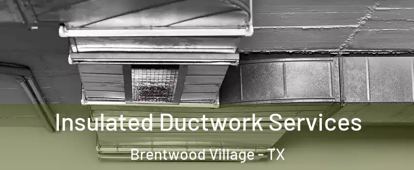 Insulated Ductwork Services Brentwood Village - TX