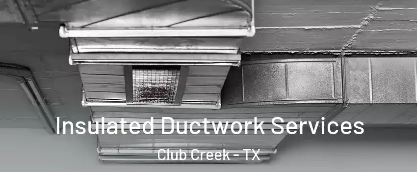 Insulated Ductwork Services Club Creek - TX