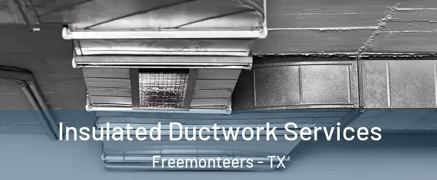 Insulated Ductwork Services Freemonteers - TX