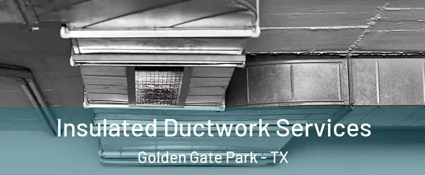 Insulated Ductwork Services Golden Gate Park - TX