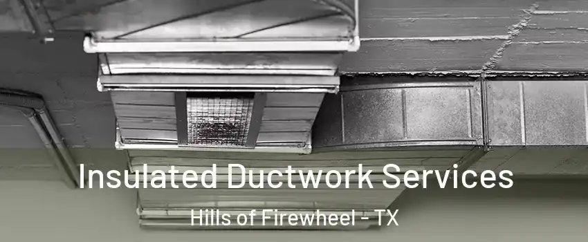 Insulated Ductwork Services Hills of Firewheel - TX