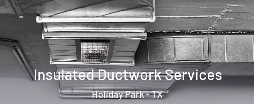 Insulated Ductwork Services Holiday Park - TX