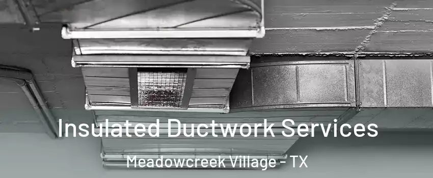 Insulated Ductwork Services Meadowcreek Village - TX