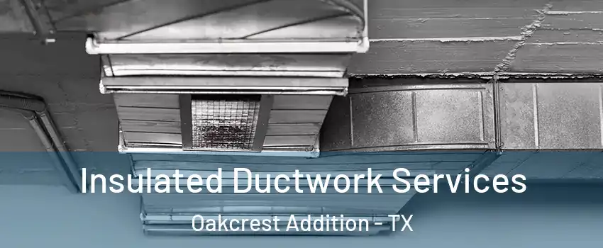 Insulated Ductwork Services Oakcrest Addition - TX