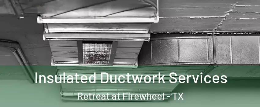 Insulated Ductwork Services Retreat at Firewheel - TX