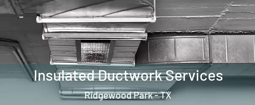 Insulated Ductwork Services Ridgewood Park - TX