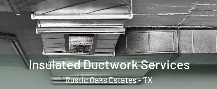 Insulated Ductwork Services Rustic Oaks Estates - TX