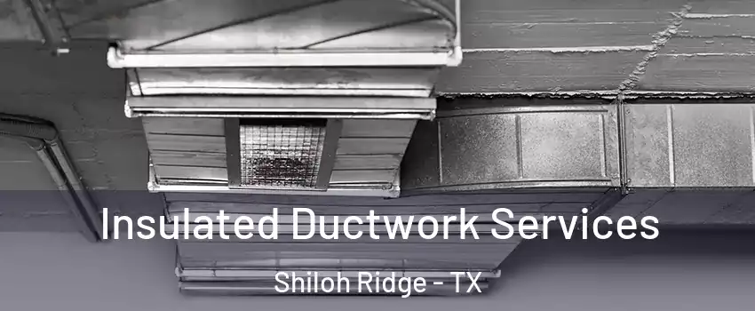 Insulated Ductwork Services Shiloh Ridge - TX