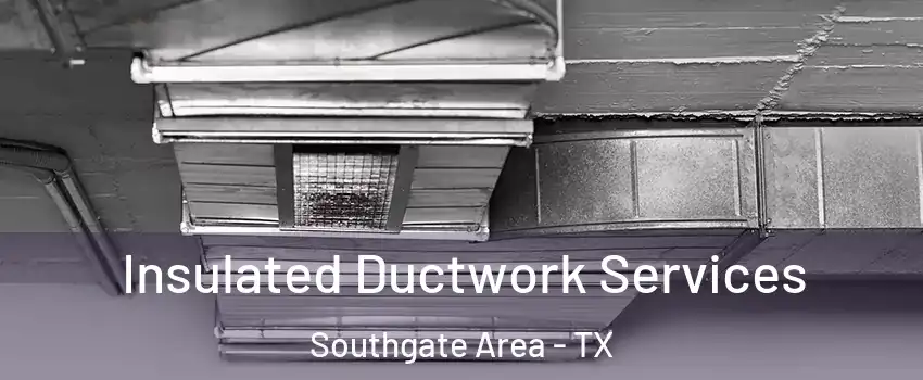 Insulated Ductwork Services Southgate Area - TX