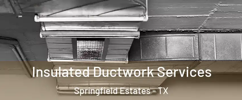 Insulated Ductwork Services Springfield Estates - TX