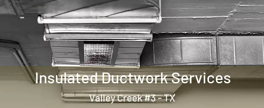 Insulated Ductwork Services Valley Creek #3 - TX