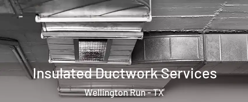 Insulated Ductwork Services Wellington Run - TX