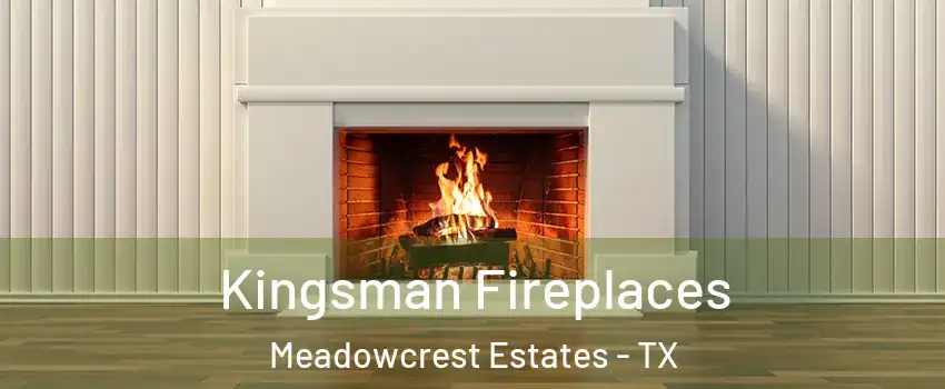 Kingsman Fireplaces Meadowcrest Estates - TX