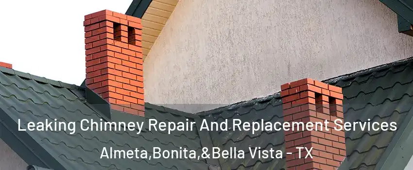 Leaking Chimney Repair And Replacement Services Almeta,Bonita,&Bella Vista - TX