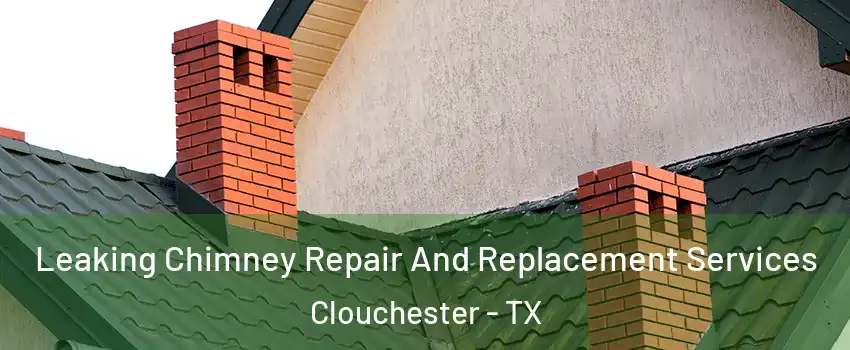 Leaking Chimney Repair And Replacement Services Clouchester - TX