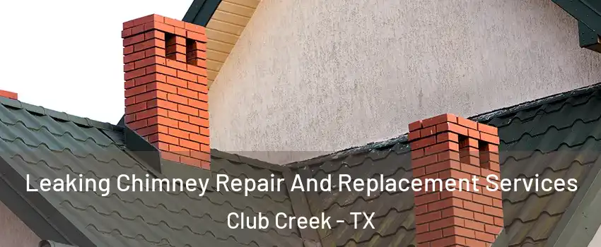 Leaking Chimney Repair And Replacement Services Club Creek - TX