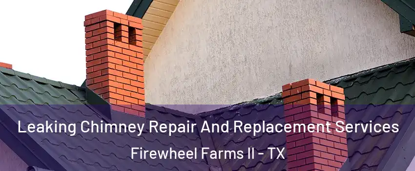 Leaking Chimney Repair And Replacement Services Firewheel Farms II - TX