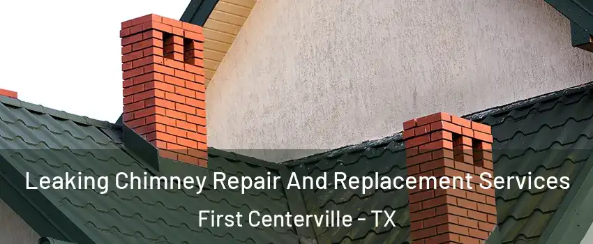 Leaking Chimney Repair And Replacement Services First Centerville - TX