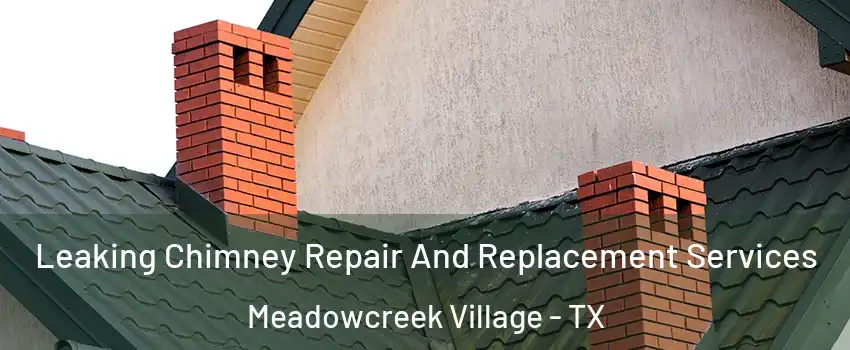 Leaking Chimney Repair And Replacement Services Meadowcreek Village - TX