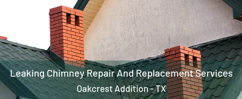 Leaking Chimney Repair And Replacement Services Oakcrest Addition - TX