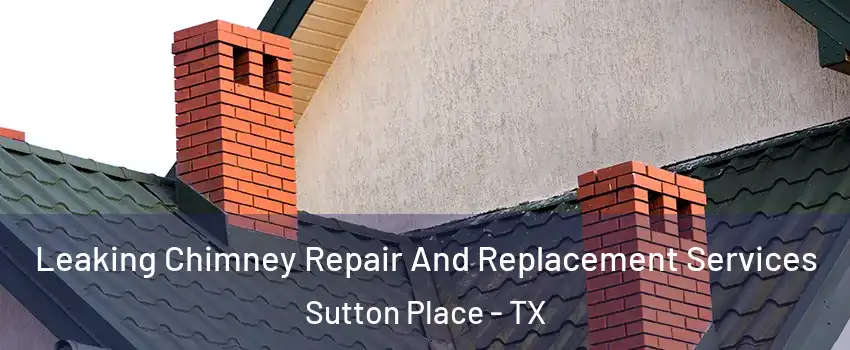 Leaking Chimney Repair And Replacement Services Sutton Place - TX