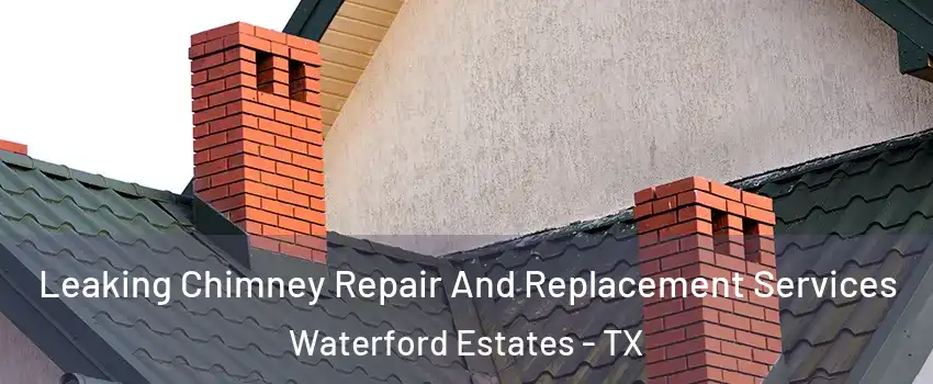 Leaking Chimney Repair And Replacement Services Waterford Estates - TX