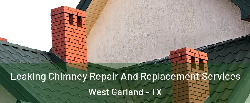 Leaking Chimney Repair And Replacement Services West Garland - TX