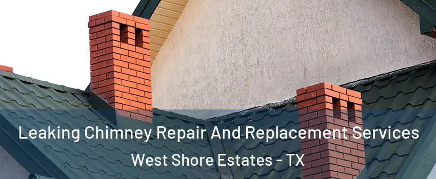 Leaking Chimney Repair And Replacement Services West Shore Estates - TX