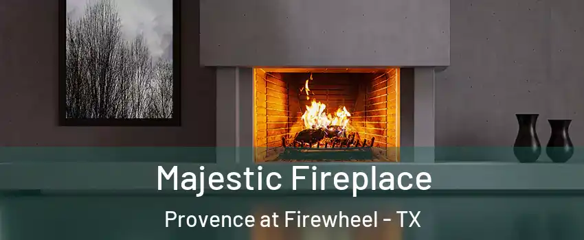 Majestic Fireplace Provence at Firewheel - TX