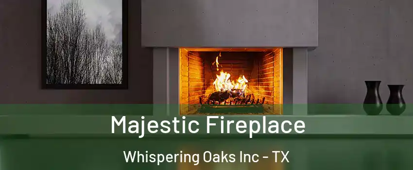 Majestic Fireplace Whispering Oaks Inc - TX