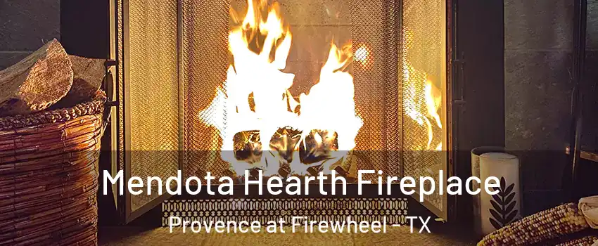 Mendota Hearth Fireplace Provence at Firewheel - TX