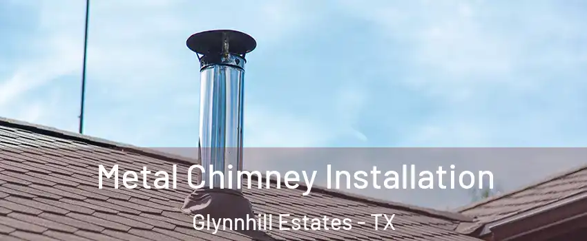 Metal Chimney Installation Glynnhill Estates - TX