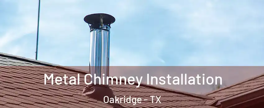 Metal Chimney Installation Oakridge - TX