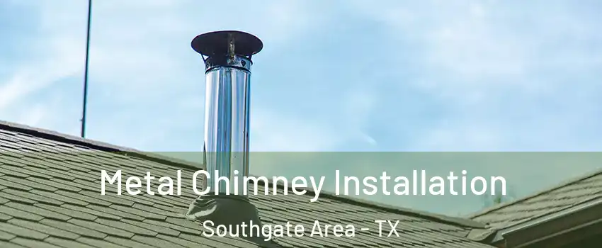 Metal Chimney Installation Southgate Area - TX