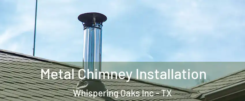 Metal Chimney Installation Whispering Oaks Inc - TX