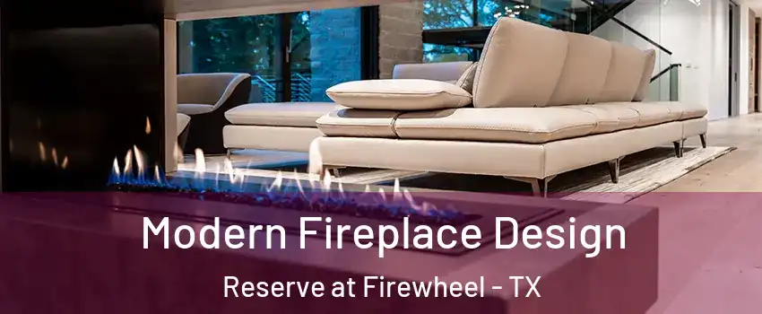 Modern Fireplace Design Reserve at Firewheel - TX