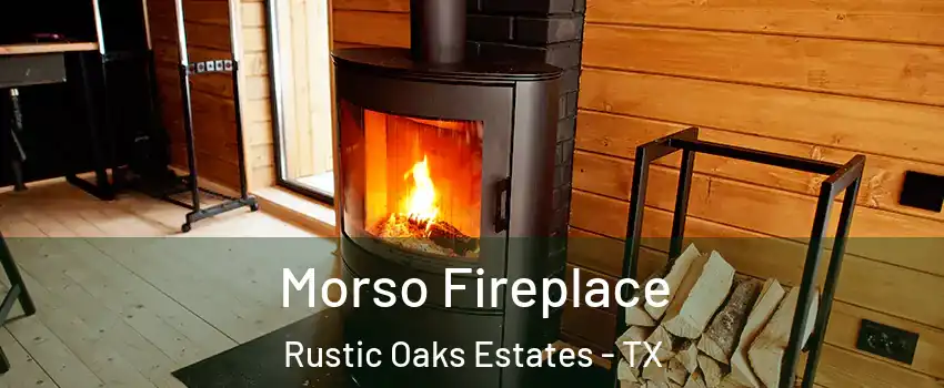 Morso Fireplace Rustic Oaks Estates - TX