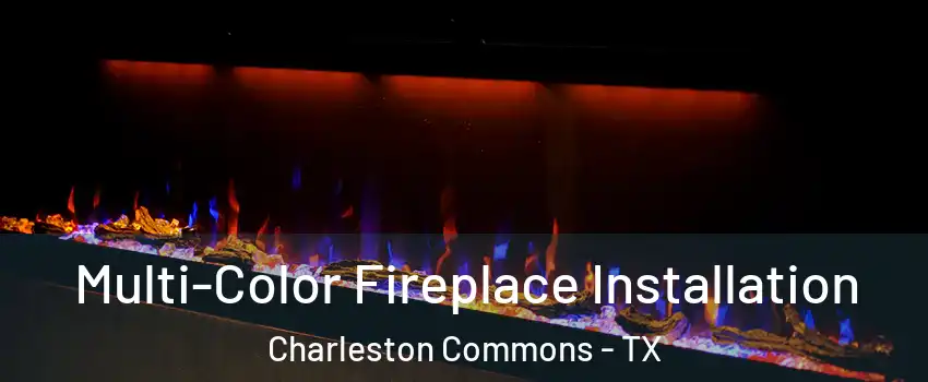 Multi-Color Fireplace Installation Charleston Commons - TX