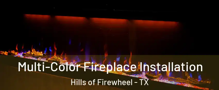 Multi-Color Fireplace Installation Hills of Firewheel - TX