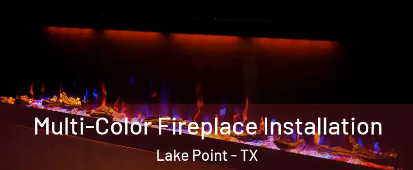 Multi-Color Fireplace Installation Lake Point - TX