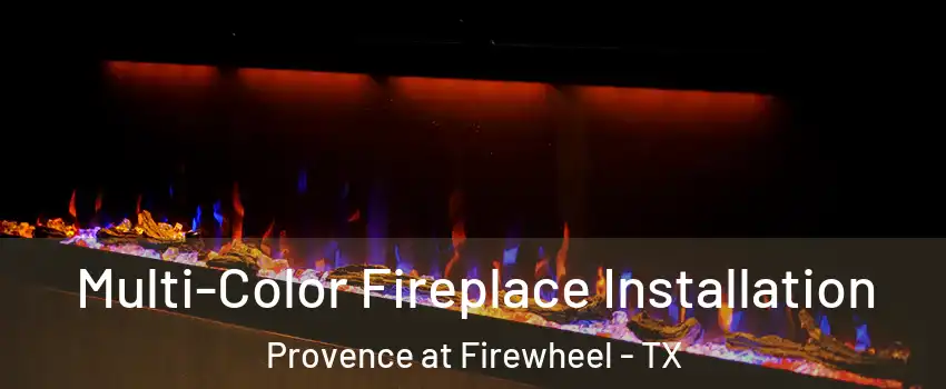 Multi-Color Fireplace Installation Provence at Firewheel - TX